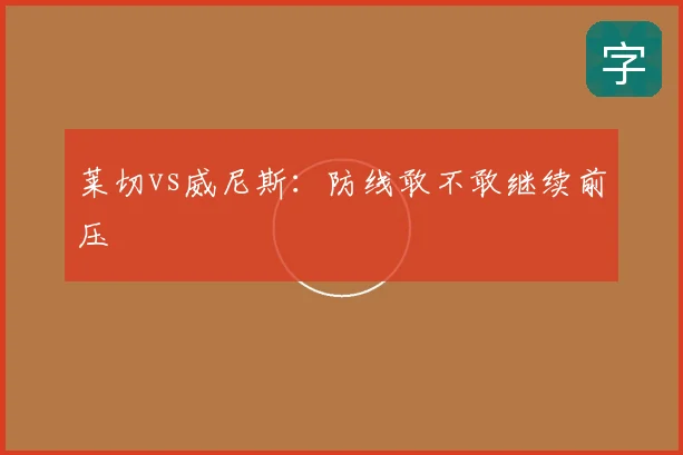 莱切vs威尼斯：防线敢不敢继续前压