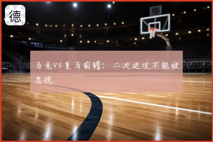 马竞vs皇马前瞻：二次进攻不能被忽视