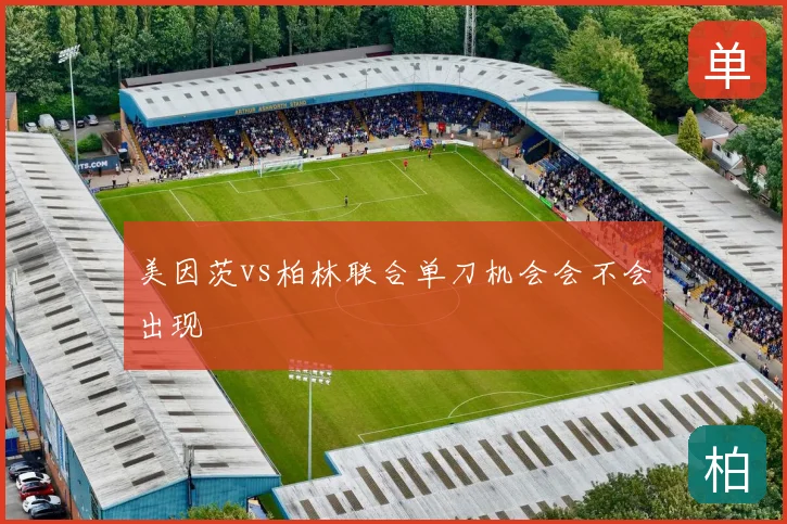 美因茨vs柏林联合单刀机会会不会出现